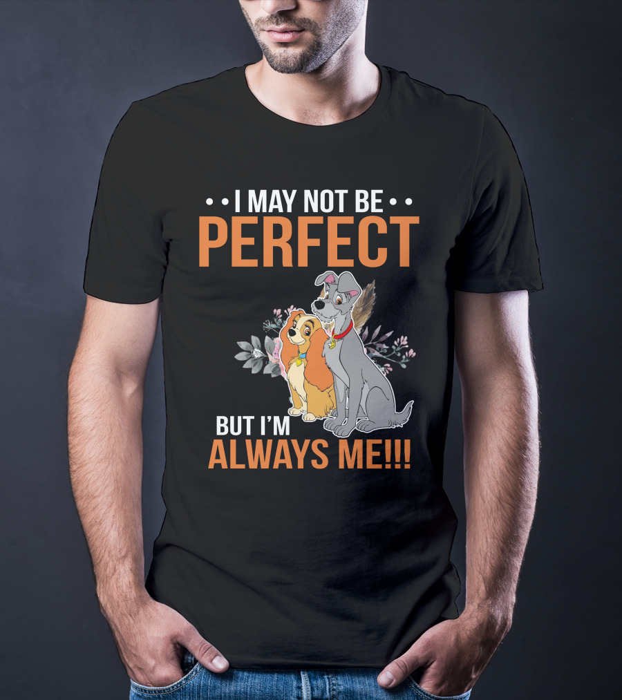 I May Not Be Perfect But I'm Always Me Lady And The Tramp T-Shirt