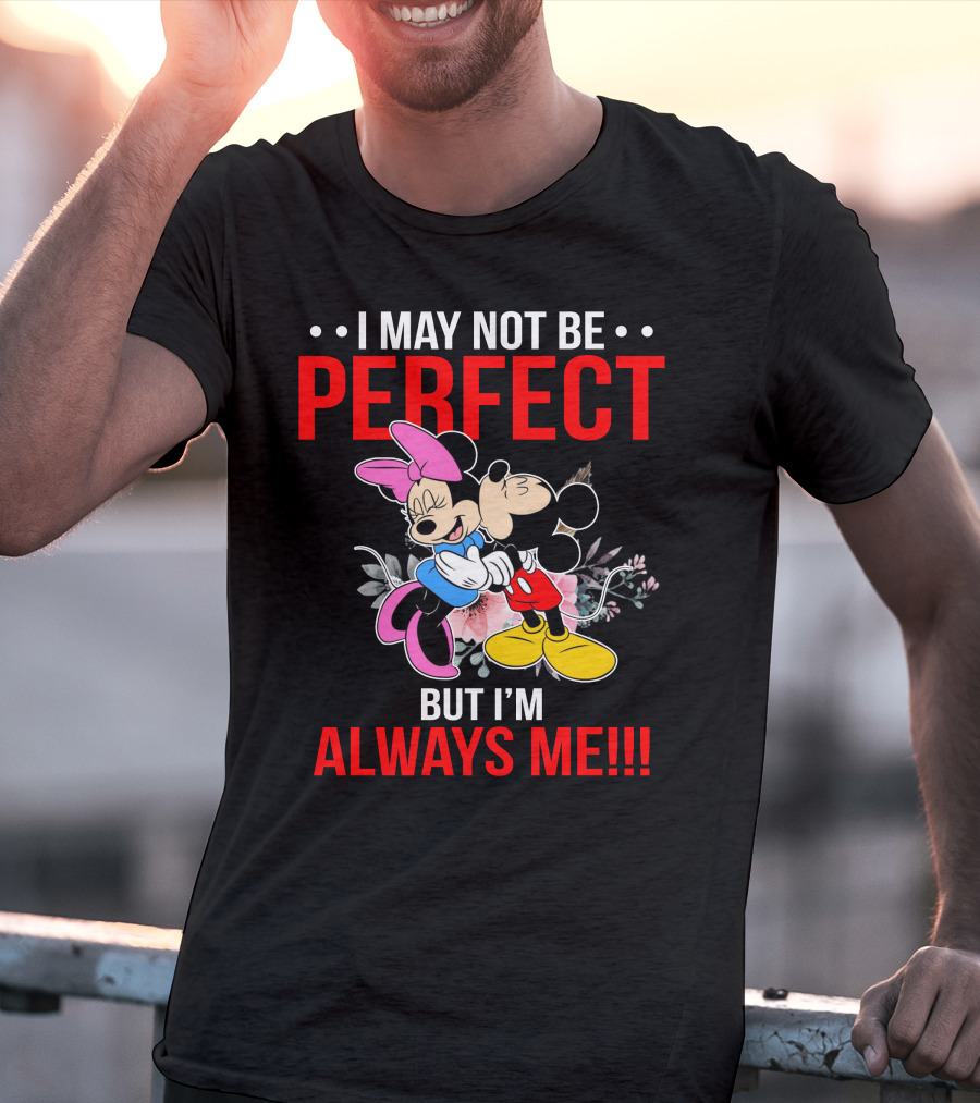 I May Not Be Perfect But I'm Always Me Mickey Minnie T-Shirt