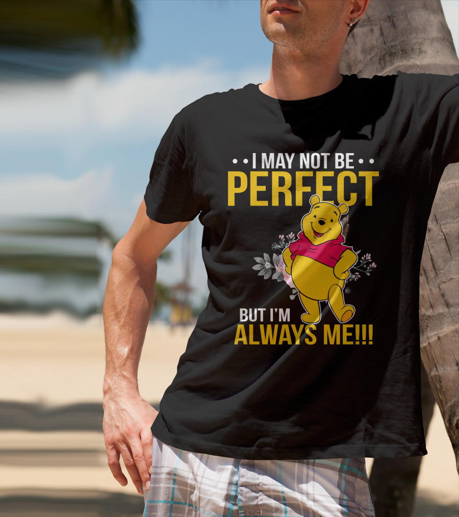 I May Not Be Perfect But I'm Always Me Pooh T-Shirt