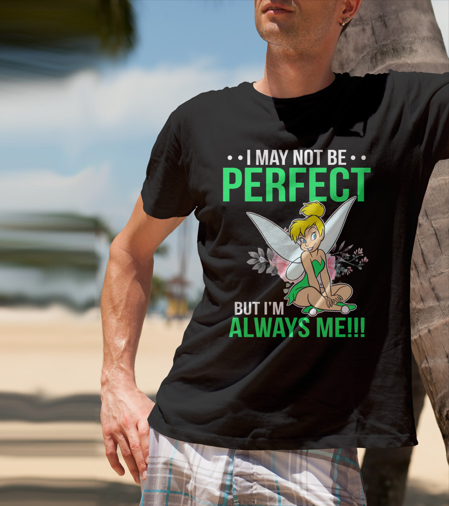 I May Not Be Perfect But I'm Always Me Tinker Bell T-Shirt