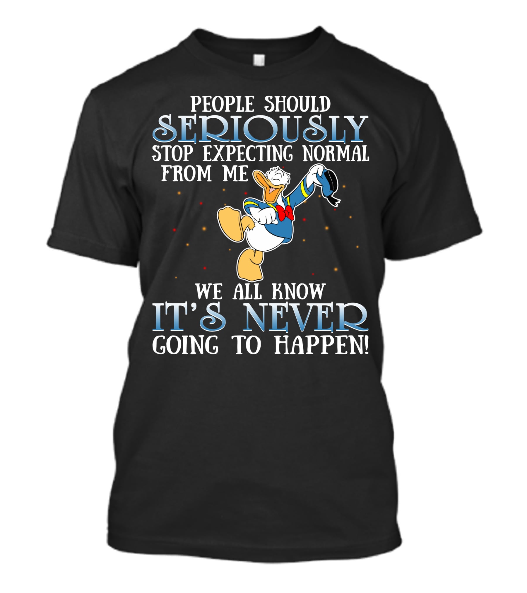 People Should Seriously Stop Expecting Normal From Me We All Know It's Never Going To Happen Donald T-Shirt