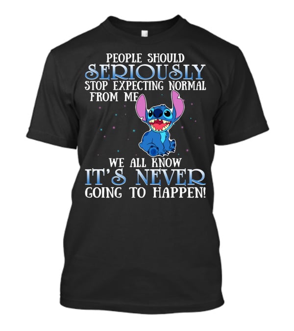 People Should Seriously Stop Expecting Normal From Me We All Know It's Never Going To Happen Stitch T-Shirt