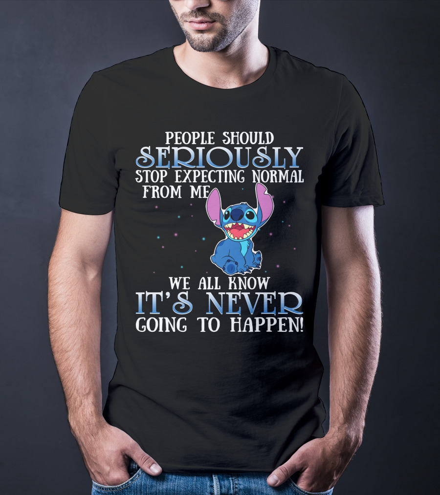 People Should Seriously Stop Expecting Normal From Me We All Know It's Never Going To Happen Stitch T-Shirt