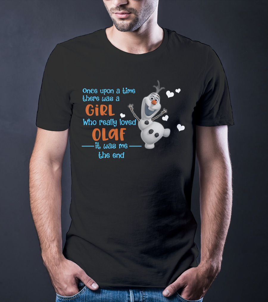 Once Upon A Time There Was A Girl Who Really Loved Olaf It Was Me The End T-Shirt