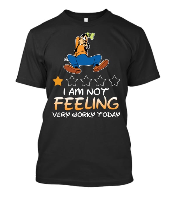 I Am Not Feeling Very Worky Today Goofy One Star Rating T-Shirt