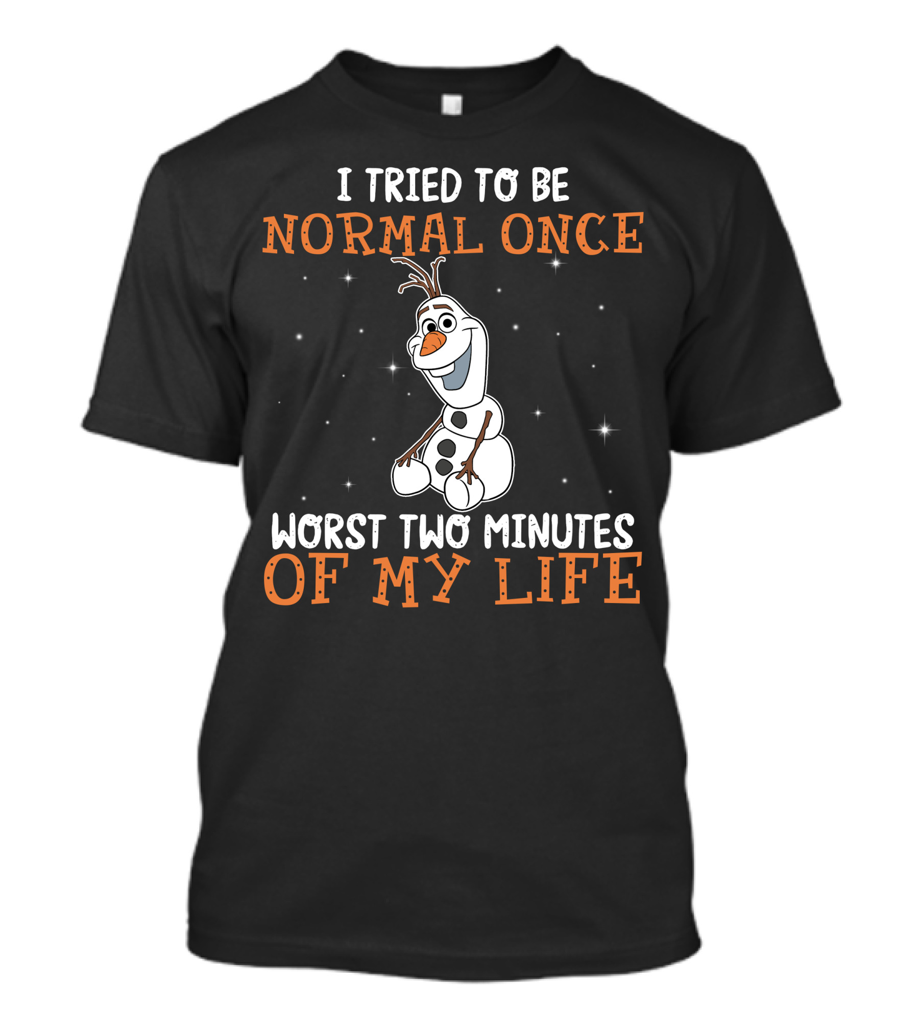 I Tried To Be Normal Once Worst Two Minutes Of My Life Olaf T-Shirt