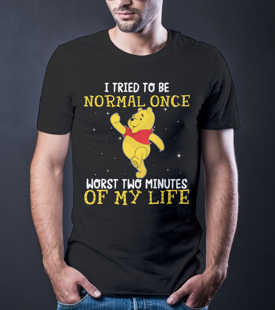 I Tried To Be Normal Once Worst Two Minutes Of My Life Pooh T-Shirt
