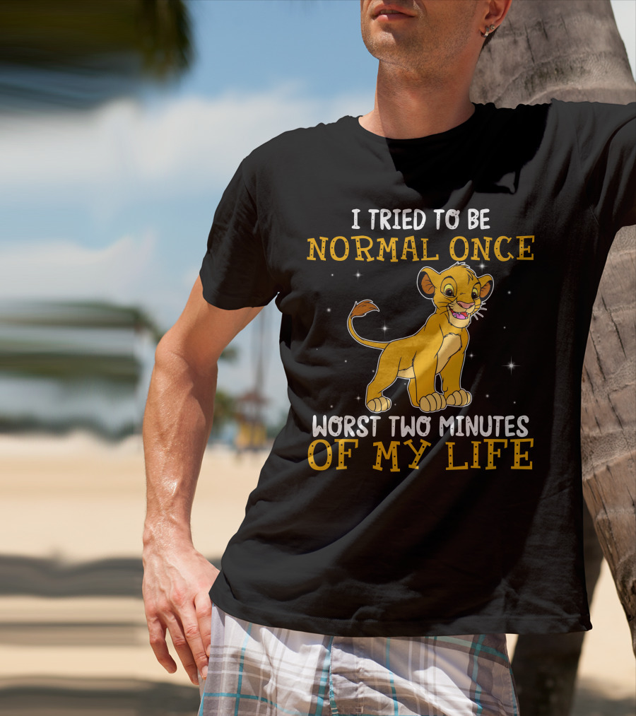 I Tried To Be Normal Once Worst Two Minutes Of My Life Simba T-Shirt