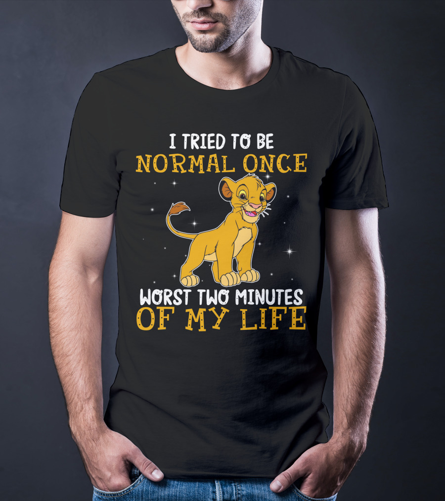 I Tried To Be Normal Once Worst Two Minutes Of My Life Simba T-Shirt