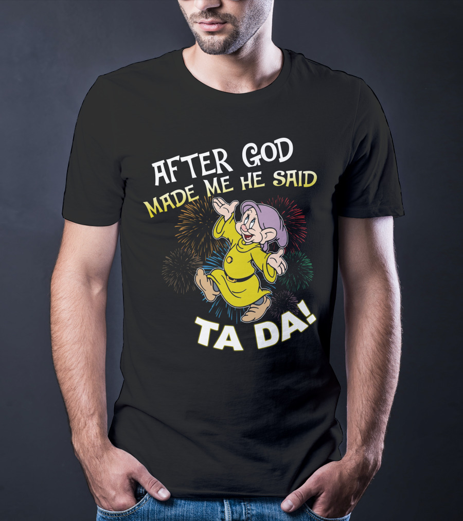 After God Made Me He Said Ta Da Dopey Fireworks T-Shirt