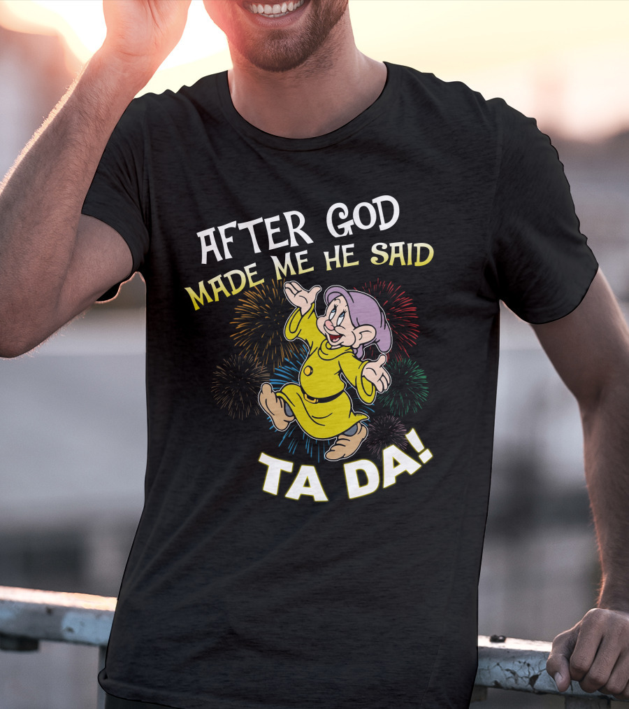 After God Made Me He Said Ta Da Dopey Fireworks T-Shirt