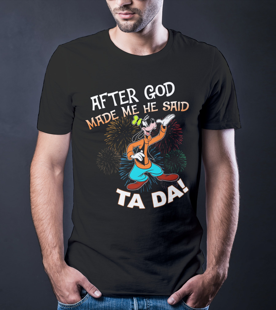 After God Made Me He Said Ta Da Goofy Fireworks T-Shirt