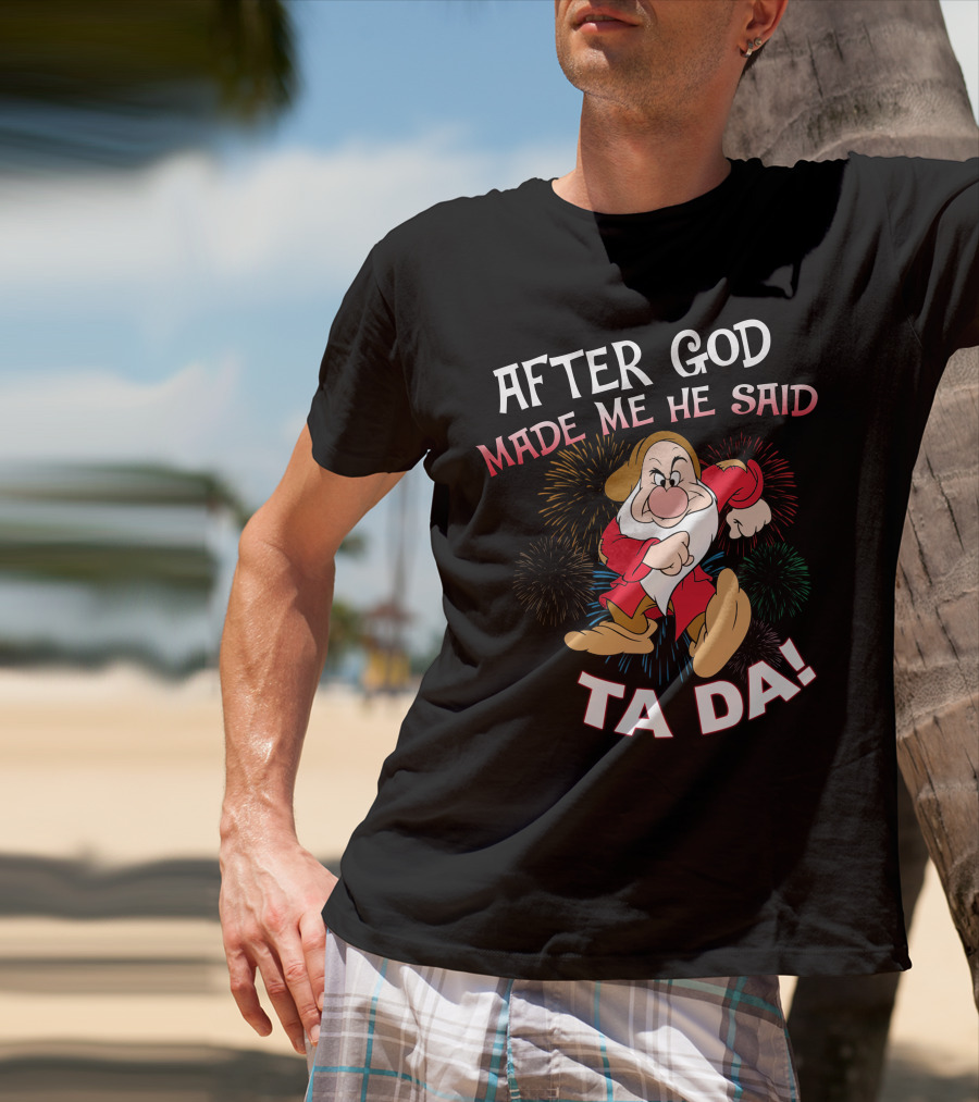 After God Made Me He Said Ta Da! Grumpy Dwarf Fireworks T-Shirt