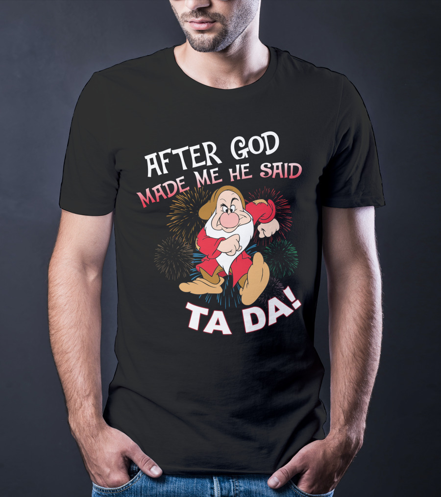 After God Made Me He Said Ta Da! Grumpy Dwarf Fireworks T-Shirt
