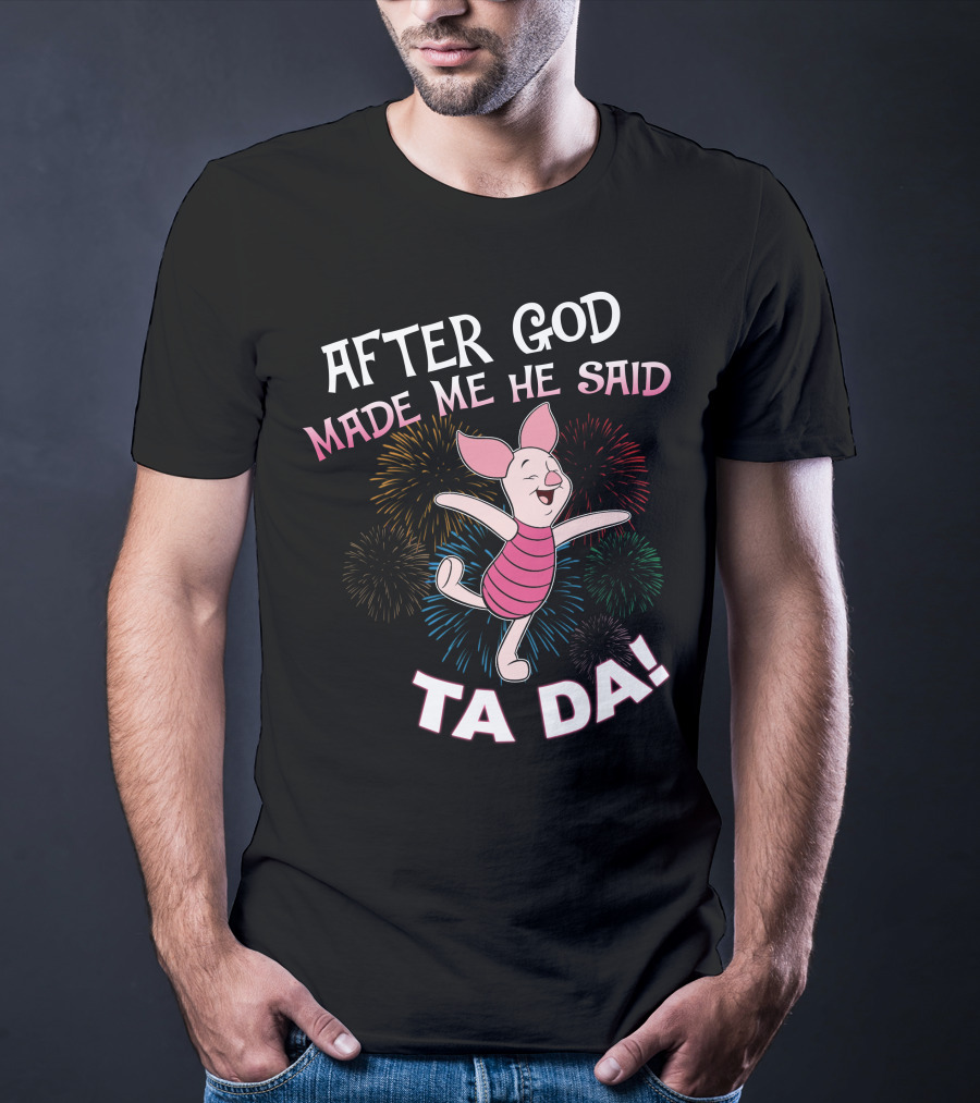After God Made Me He Said Ta Da! Piglet Fireworks Celebratory T-Shirt