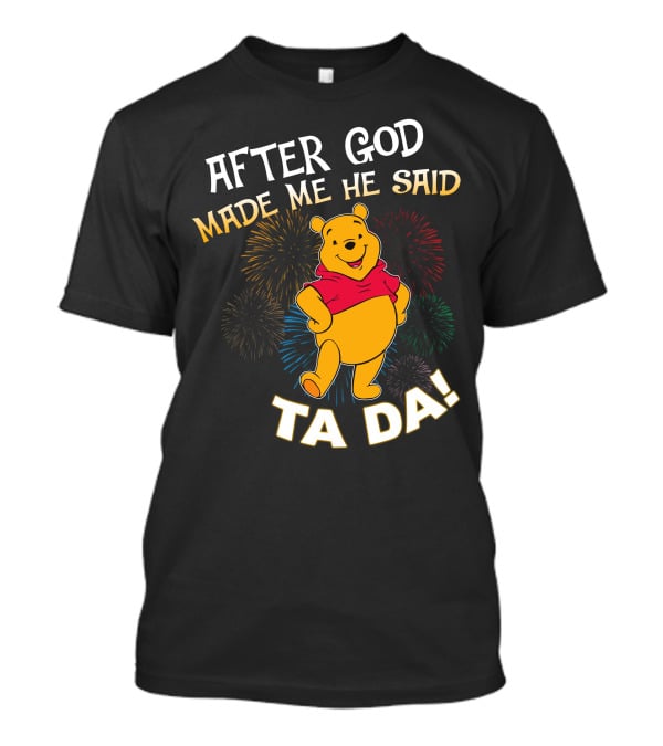 After God Made Me He Said Ta Da! Pooh T-Shirt