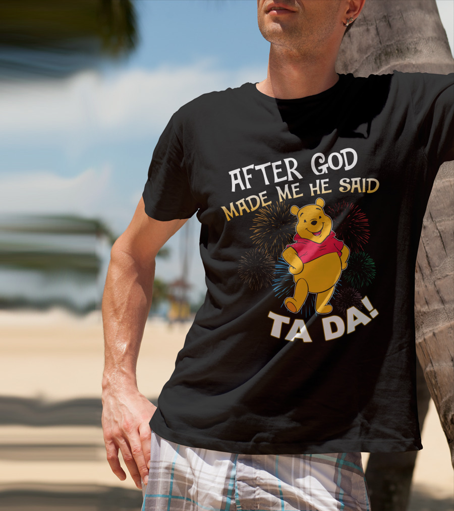 After God Made Me He Said Ta Da! Pooh T-Shirt