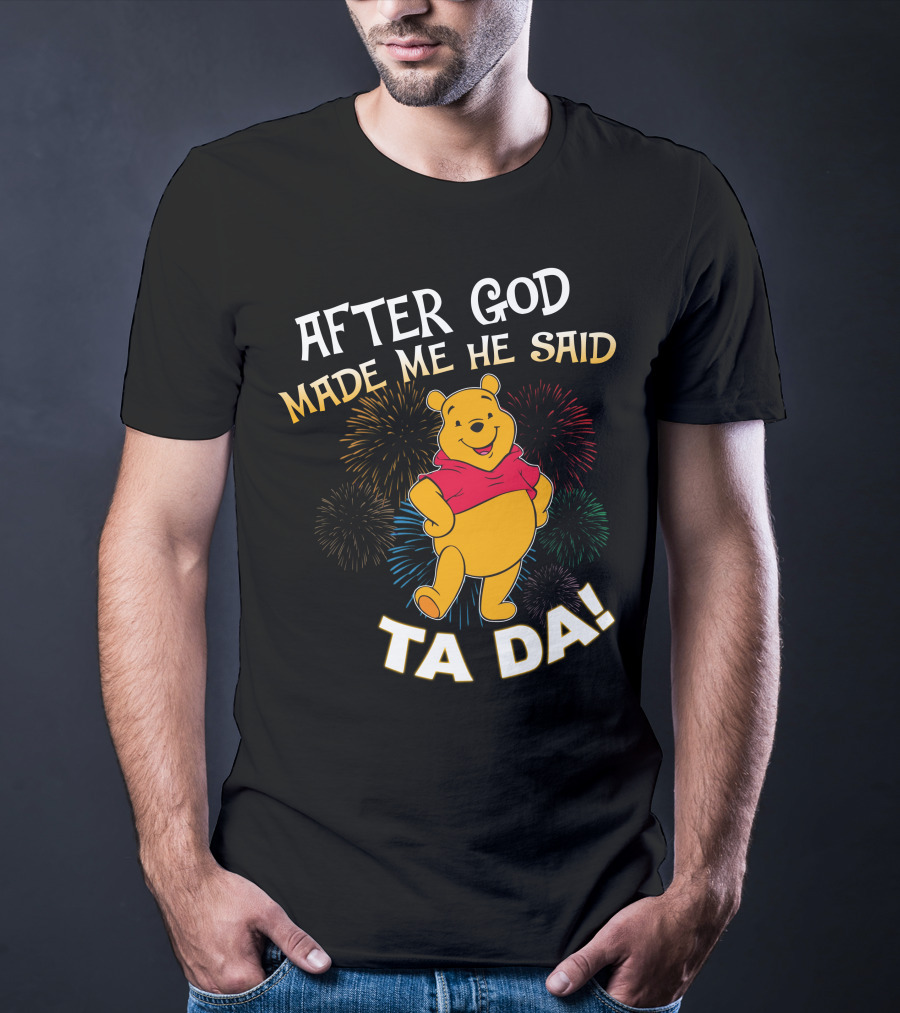 After God Made Me He Said Ta Da! Pooh T-Shirt