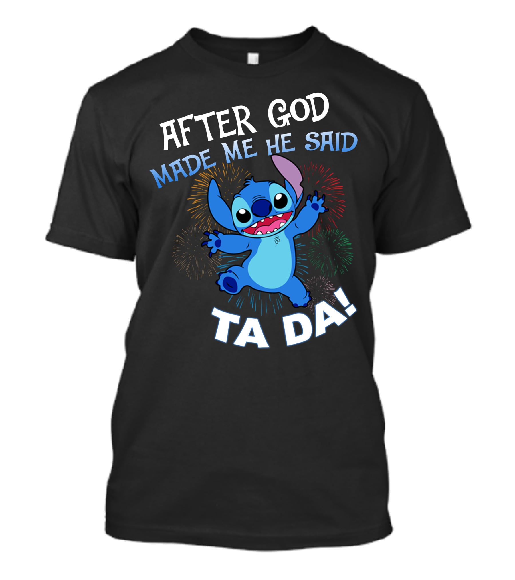 After God Made Me He Said Ta Da! Stitch Fireworks T-Shirt
