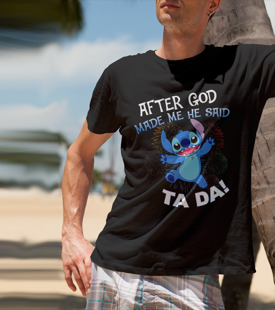 After God Made Me He Said Ta Da! Stitch Fireworks T-Shirt