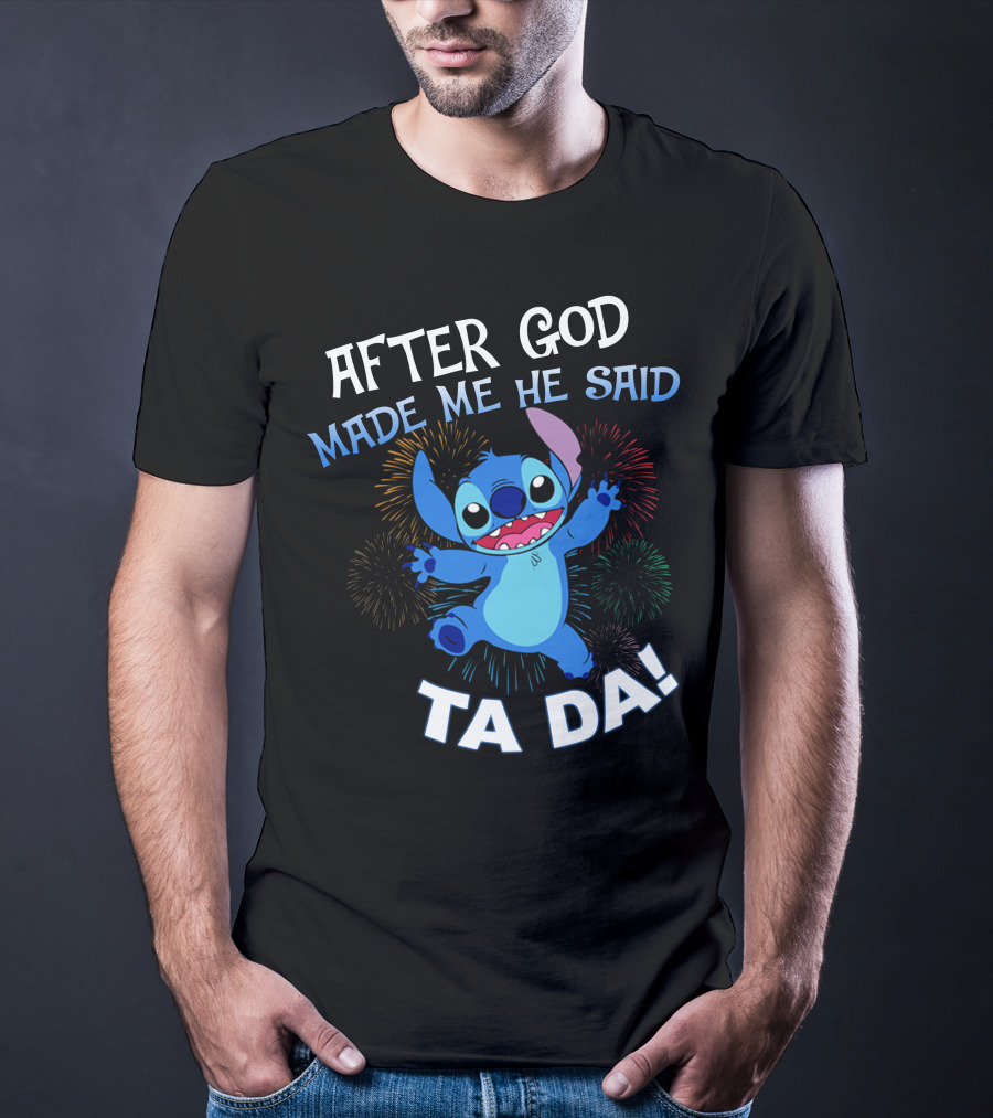 After God Made Me He Said Ta Da! Stitch Fireworks T-Shirt