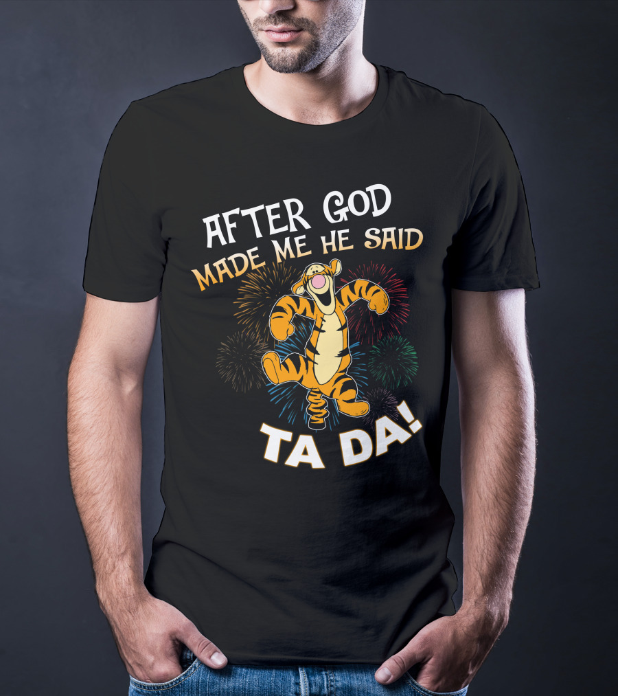 After God Made Me He Said Tigger Ta Da! T-Shirt