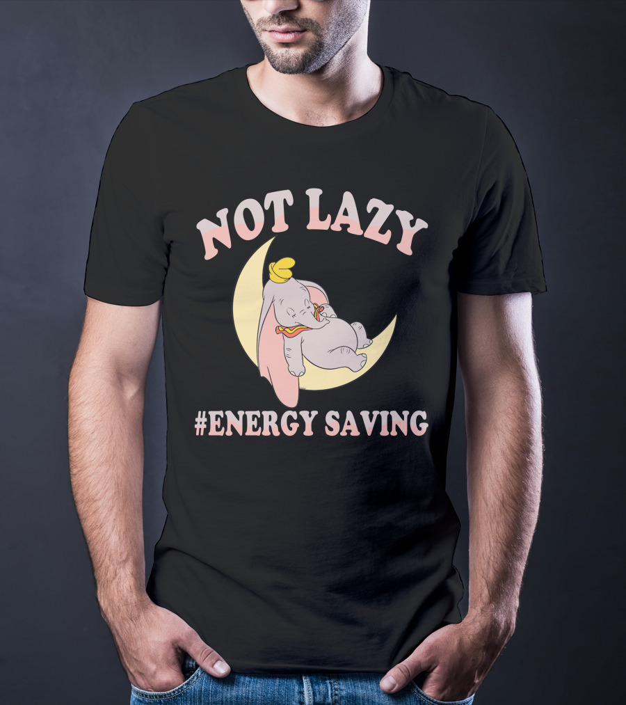 Not Lazy Dumbo #Energy Saving T-Shirt