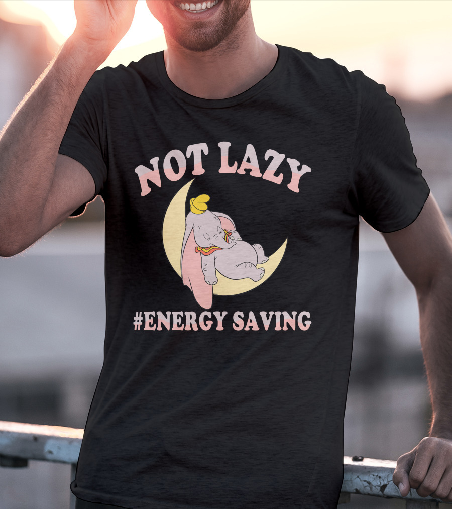 Not Lazy Dumbo #Energy Saving T-Shirt