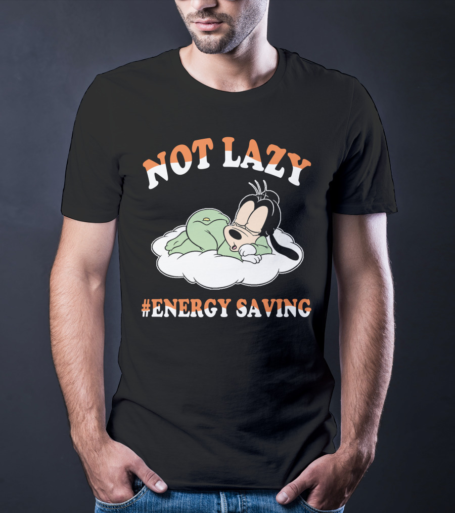Not Lazy #Energy Saving Goofy T-Shirt
