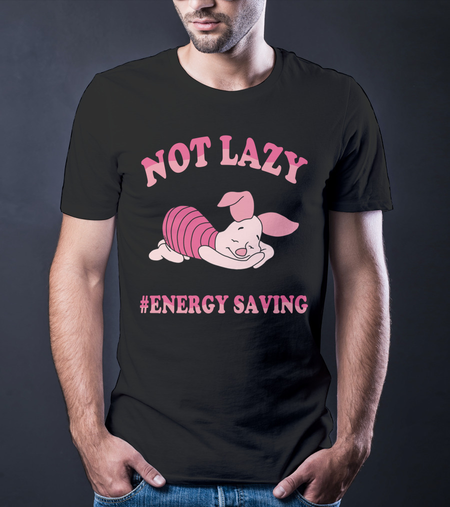 Not Lazy #Energy Saving Piglet T-Shirt