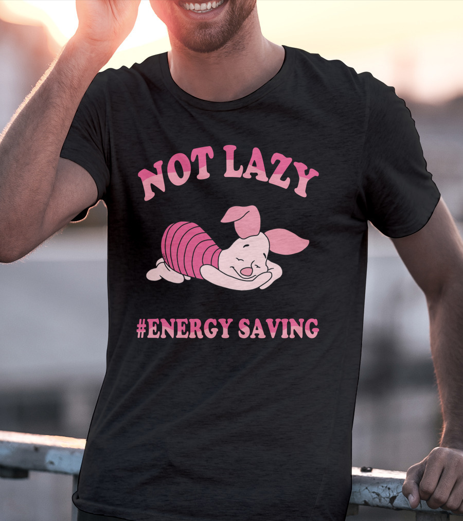 Not Lazy #Energy Saving Piglet T-Shirt