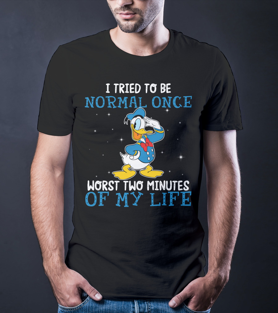 I Tried To Be Normal Once Worst Two Minutes Of My Life Donald Duck T-Shirt