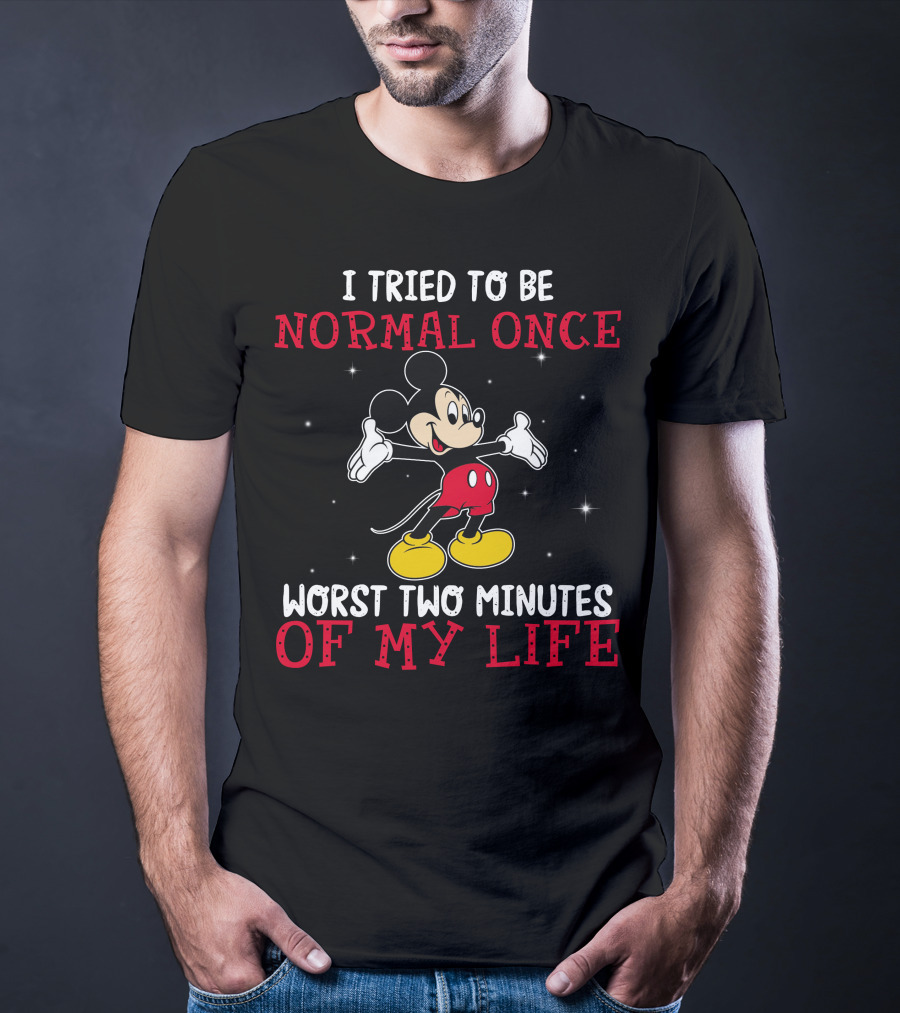 Mickey I Tried To Be Normal Once Worst Two Minutes Of My Life T-Shirt