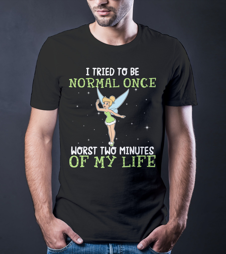 I Tried To Be Normal Once Worst Two Minutes Of My Life Tinker Bell T-Shirt