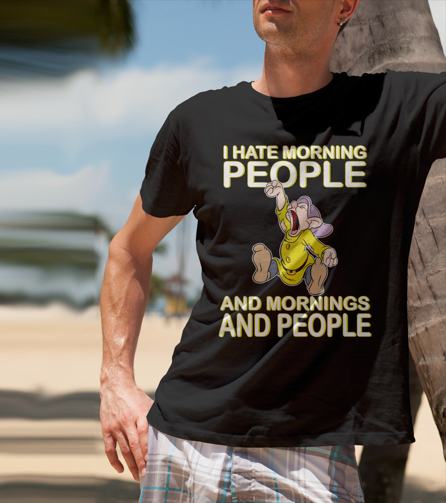 I Hate Morning People And Mornings And People Dopey T-Shirt