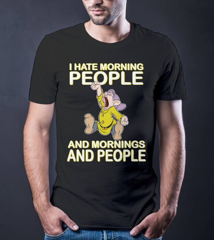 I Hate Morning People And Mornings And People Dopey T-Shirt