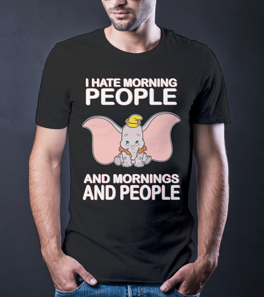 I Hate Morning People And Mornings And People Dumbo T-Shirt