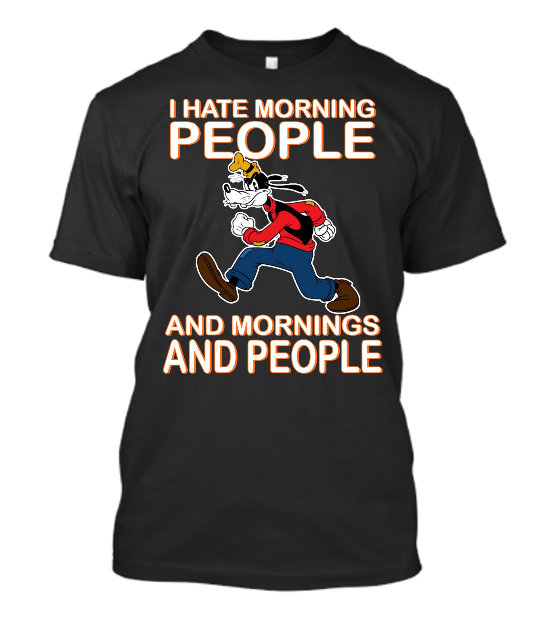 I Hate Morning People And Mornings And People Goofy T-Shirt