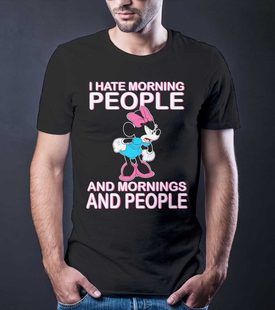I Hate Morning People And Mornings And People Minnie Mouse T-Shirt