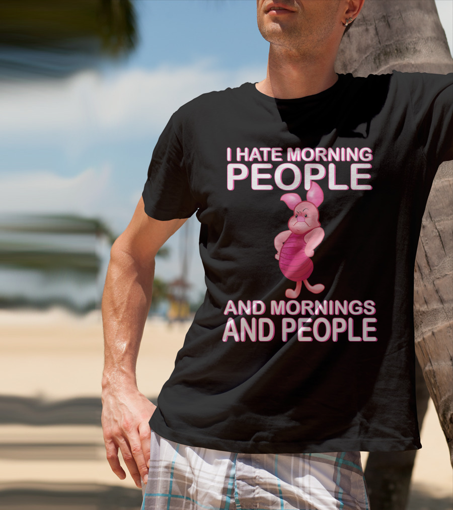 I Hate Morning People And Mornings And People Piglet T-Shirt