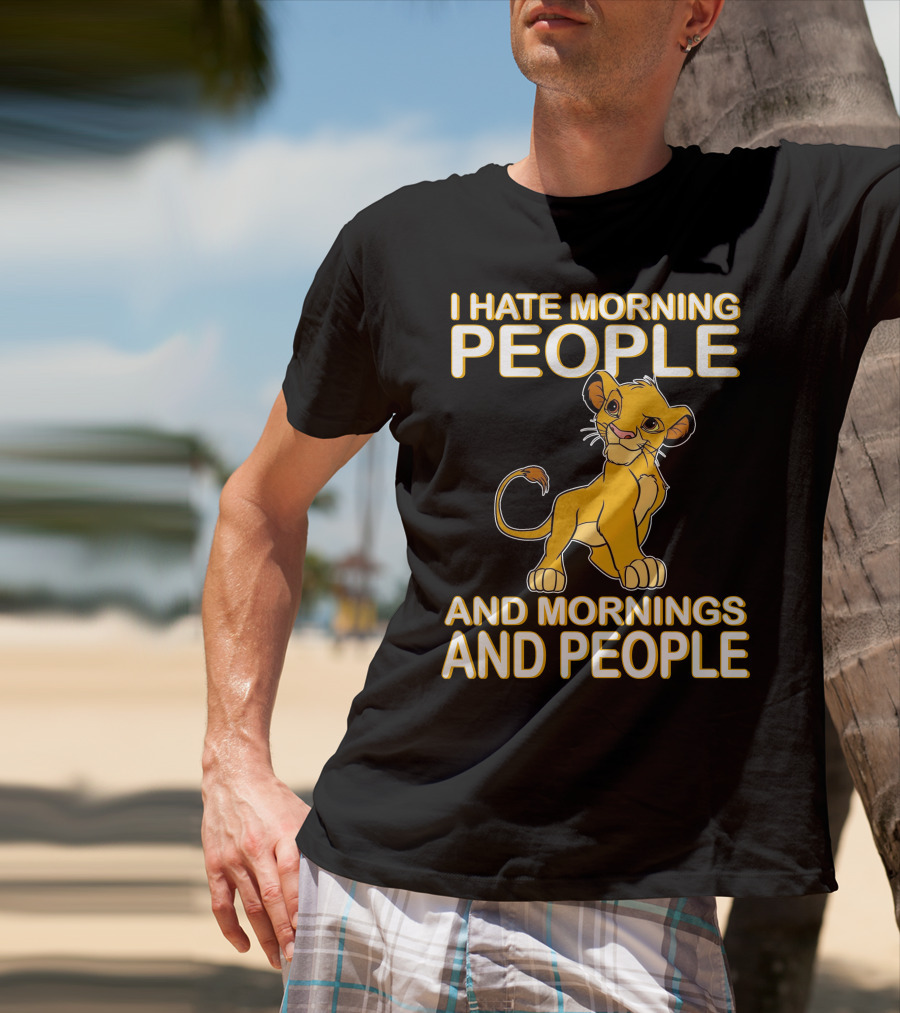 I Hate Morning People And Mornings And People Simba T-Shirt