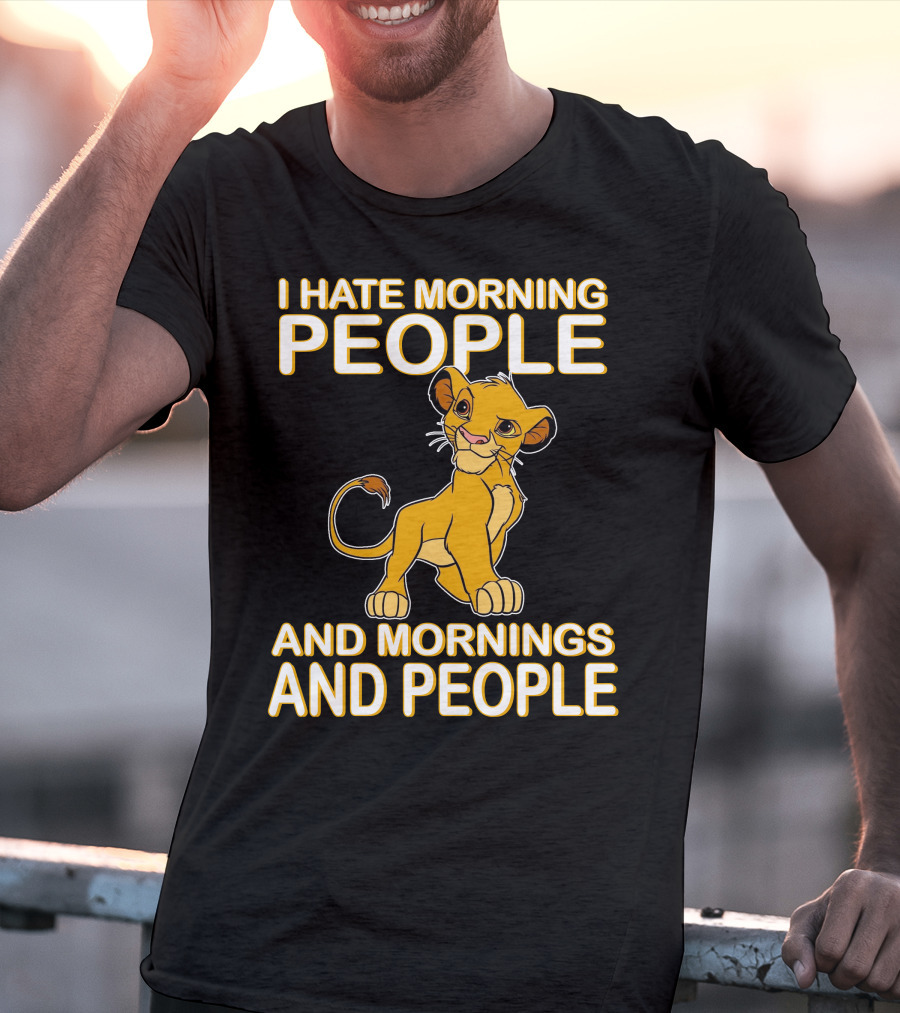 I Hate Morning People And Mornings And People Simba T-Shirt