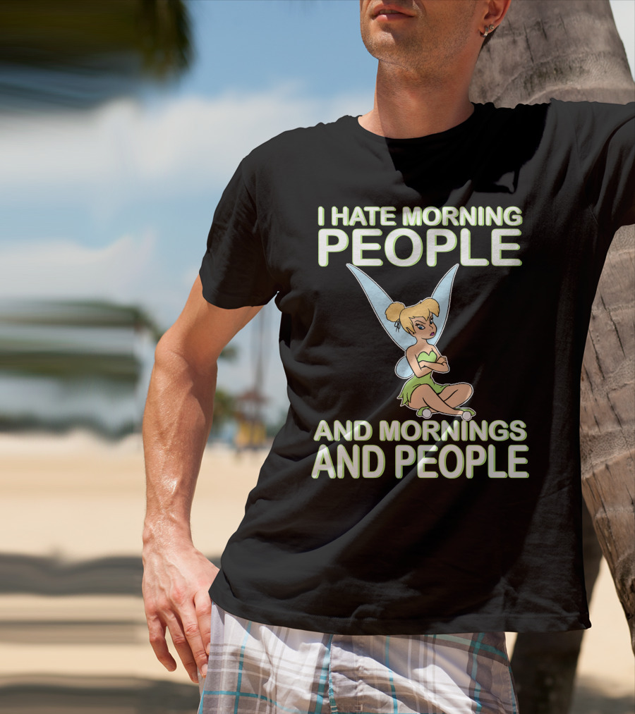 I Hate Morning People And Mornings And People Tinker Bell T-Shirt
