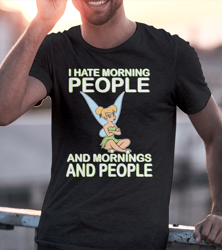 I Hate Morning People And Mornings And People Tinker Bell T-Shirt