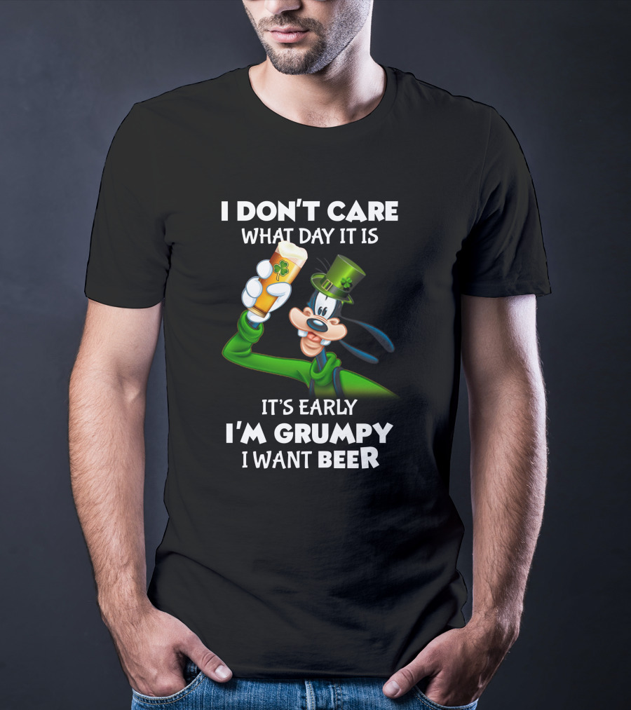 I Don't Care What Day It Is It's Early I'm Grumpy I Want Beer Goofy Holding Shamrock Beer T-Shirt