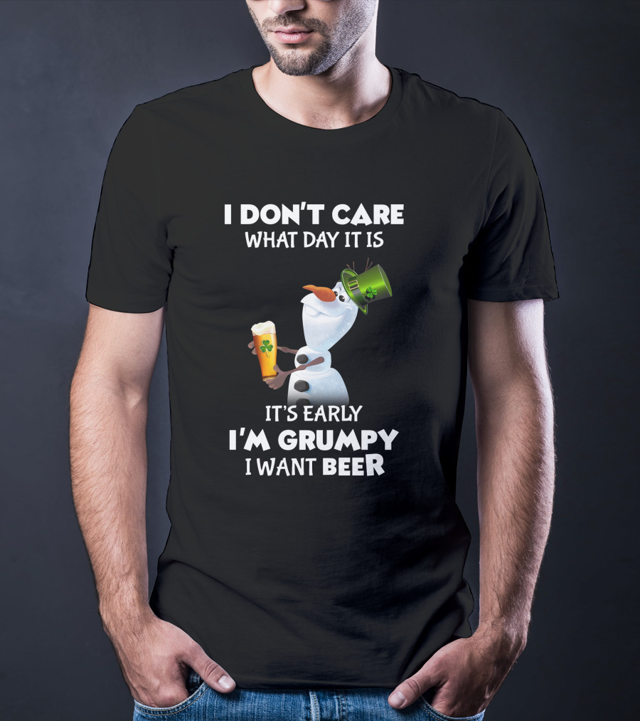 I Don't Care What Day It Is It's Early I'm Grumpy I Want Beer Olaf T-Shirt