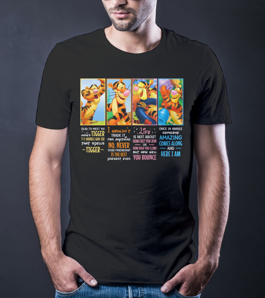Glad To Meet Ya Tigger No Never Your Friendship Is The Best Life Is Not About How Fast You Run You Bounce Here I Am T-Shirt