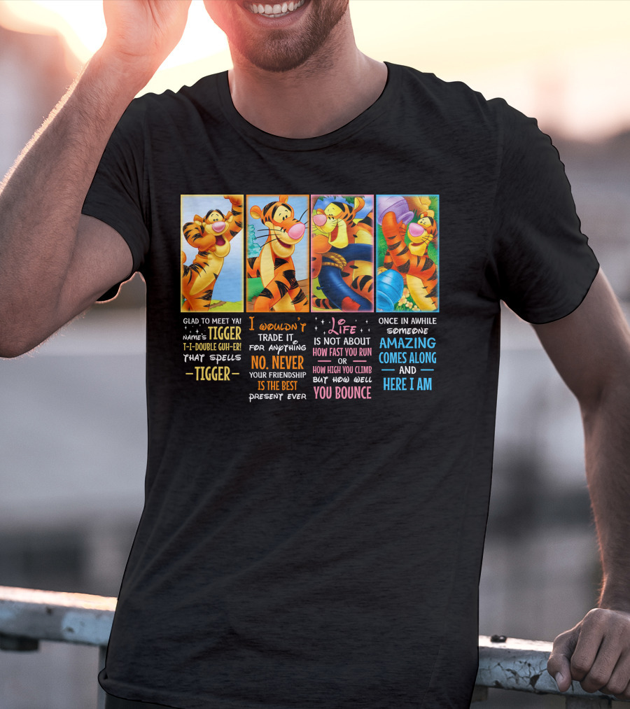 Glad To Meet Ya Tigger No Never Your Friendship Is The Best Life Is Not About How Fast You Run You Bounce Here I Am T-Shirt