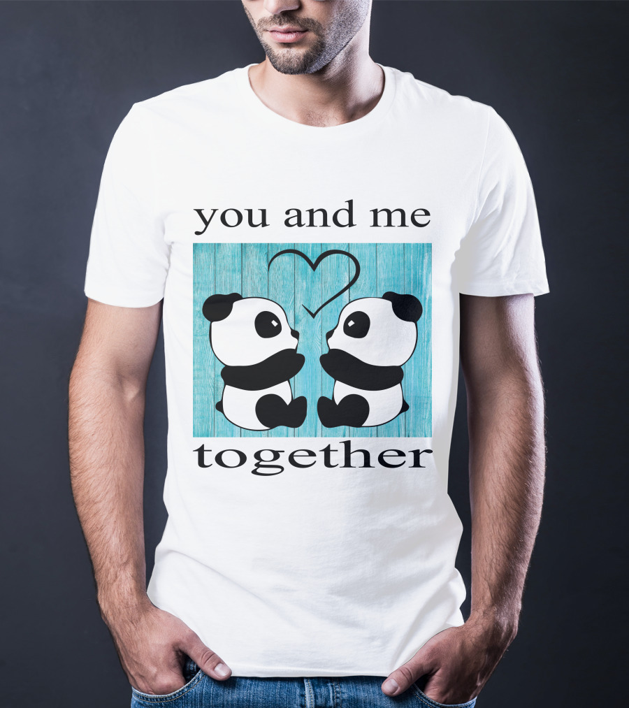 You And Me Together Panda Love T-Shirt