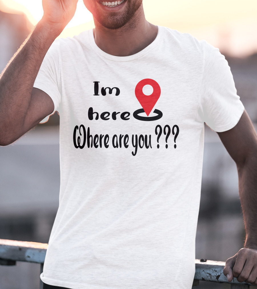 Im Here Where Are You Red Location Pin Marker T-Shirt